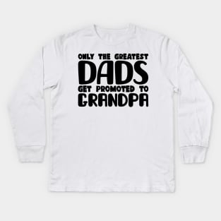 Only The Greatest Dads Get Promoted To Grandpa Kids Long Sleeve T-Shirt